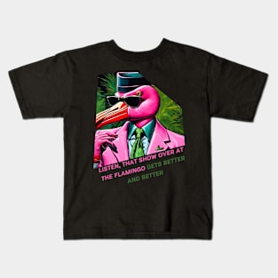 Listen, that show over at the Flamingo gets better and better Kids T-Shirt